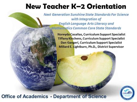 Office of Academics - Department of Science New Teacher K–2 Orientation Next Generation Sunshine State Standards For Science with Integration of English.