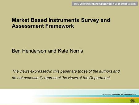 1 Market Based Instruments Survey and Assessment Framework Ben Henderson and Kate Norris The views expressed in this paper are those of the authors and.