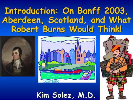 Introduction: On Banff 2003, Aberdeen, Scotland, and What Robert Burns Would Think! Kim Solez, M.D.