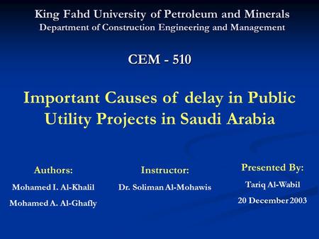 King Fahd University of Petroleum and Minerals Department of Construction Engineering and Management CEM - 510 Instructor: Dr. Soliman Al-Mohawis Important.