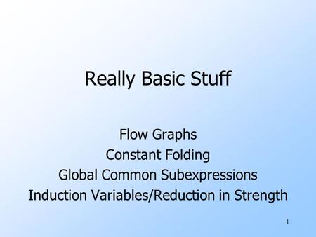 1 Really Basic Stuff Flow Graphs Constant Folding Global Common Subexpressions Induction Variables/Reduction in Strength.