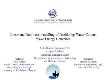Linear and Nonlinear modelling of Oscillating Water Column Wave Energy Converter Seif Eldine M. Bayoumi, Ph.D. Assistant Professor Mechanical Engineering.