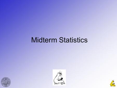 Midterm Statistics. CMPE12cGabriel Hugh Elkaim 2 Begging for Points DO approach if we’ve made a mistake adding up points on your test. DO approach is.