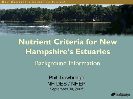 Nutrient Criteria for New Hampshire’s Estuaries Background Information Phil Trowbridge NH DES / NHEP September 30, 2005.