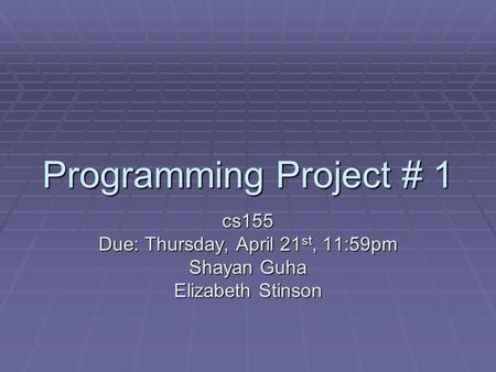 Programming Project # 1 cs155 Due: Thursday, April 21 st, 11:59pm Shayan Guha Elizabeth Stinson.