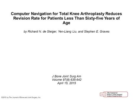 Computer Navigation for Total Knee Arthroplasty Reduces Revision Rate for Patients Less Than Sixty-five Years of Age by Richard N. de Steiger, Yen-Liang.