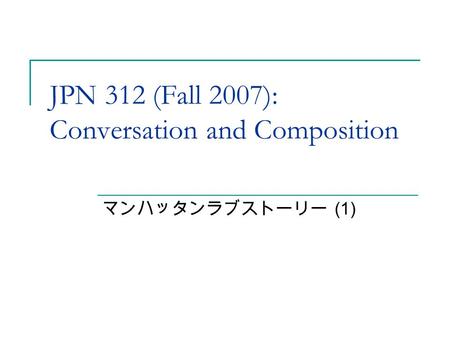 JPN 312 (Fall 2007): Conversation and Composition マンハッタンラブストーリー (1)
