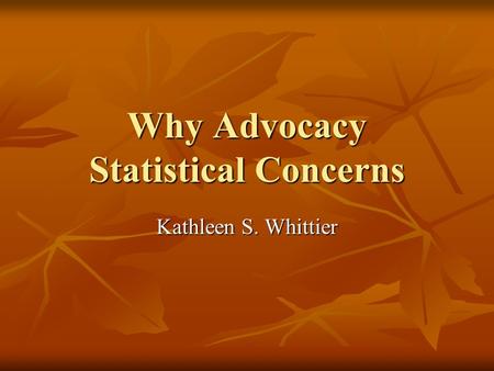 Why Advocacy Statistical Concerns Kathleen S. Whittier.