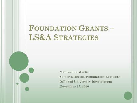 F OUNDATION G RANTS – LS&A S TRATEGIES Maureen S. Martin Senior Director, Foundation Relations Office of University Development November 17, 2010.