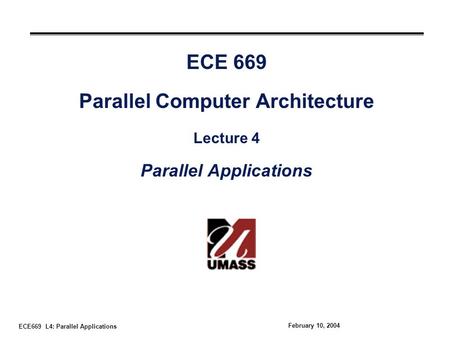 ECE669 L4: Parallel Applications February 10, 2004 ECE 669 Parallel Computer Architecture Lecture 4 Parallel Applications.