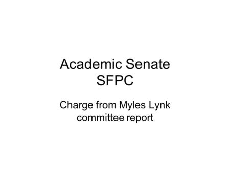 Academic Senate SFPC Charge from Myles Lynk committee report.