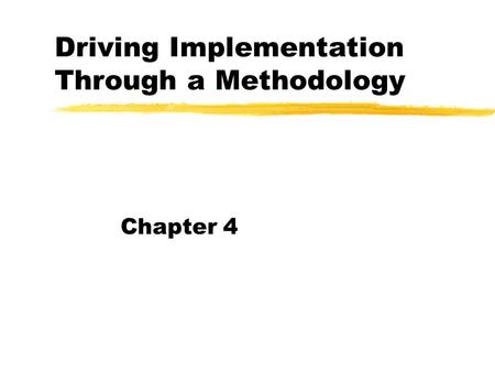Driving Implementation Through a Methodology Chapter 4.
