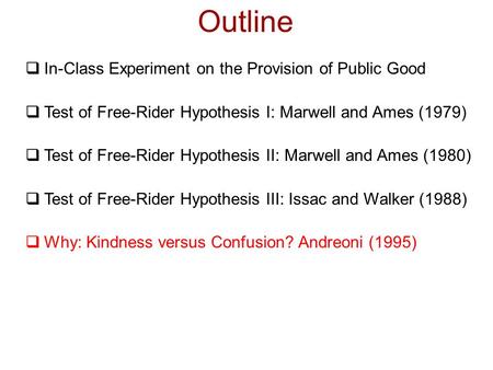 Outline  In-Class Experiment on the Provision of Public Good  Test of Free-Rider Hypothesis I: Marwell and Ames (1979)  Test of Free-Rider Hypothesis.