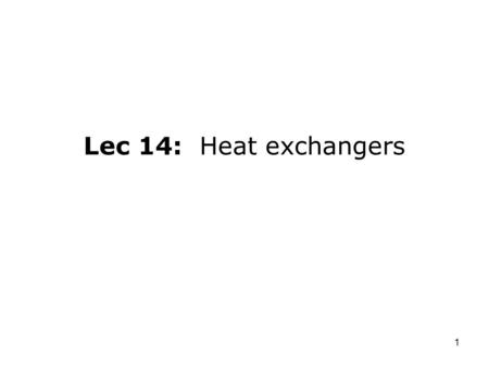1 Lec 14: Heat exchangers. 2 Heat Exchangers and mixing devices Heat exchangers are devices which transfer heat between different fluids Mixing devices.