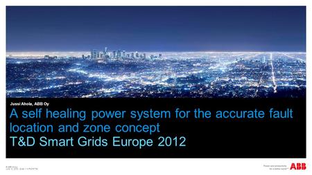 © ABB Group June 10, 2015 | Slide 1 1MRS757736 A self healing power system for the accurate fault location and zone concept T&D Smart Grids Europe 2012.