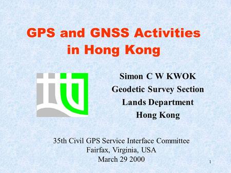 1 GPS and GNSS Activities in Hong Kong Simon C W KWOK Geodetic Survey Section Lands Department Hong Kong 35th Civil GPS Service Interface Committee Fairfax,