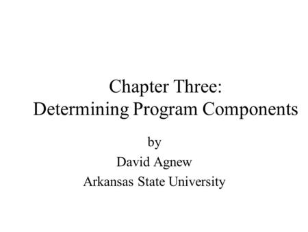 Chapter Three: Determining Program Components by David Agnew Arkansas State University.