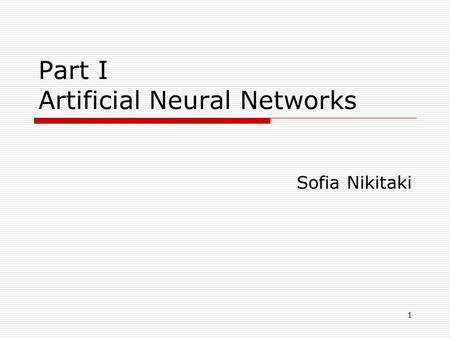 1 Part I Artificial Neural Networks Sofia Nikitaki.