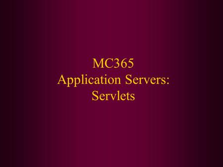 MC365 Application Servers: Servlets. Today We Will Cover: What a servlet is The HTTPServlet and some of its more important methods How to configure the.