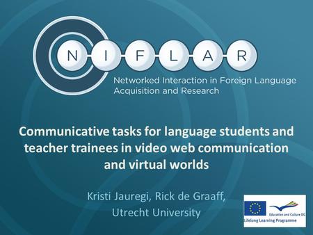 Communicative tasks for language students and teacher trainees in video web communication and virtual worlds Kristi Jauregi, Rick de Graaff, Utrecht University.