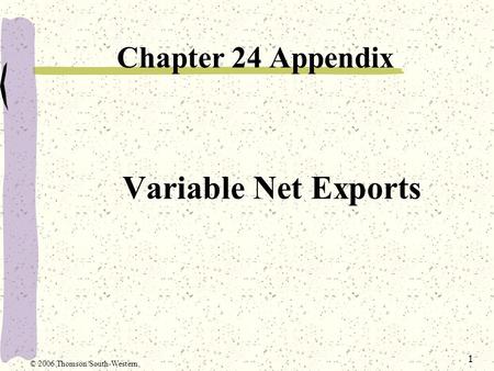1 Variable Net Exports Chapter 24 Appendix © 2006 Thomson/South-Western.