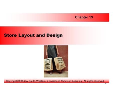 0 Store Layout and Design Chapter 13 Copyright ©2004 by South-Western, a division of Thomson Learning. All rights reserved.