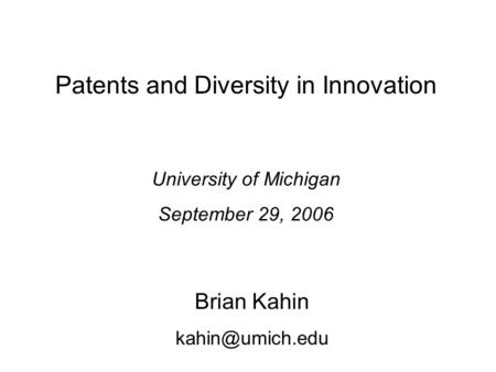 Brian Kahin Patents and Diversity in Innovation University of Michigan September 29, 2006.