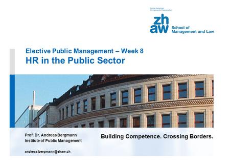 Building Competence. Crossing Borders. Elective Public Management – Week 8 HR in the Public Sector Prof. Dr. Andreas Bergmann Institute of Public Management.
