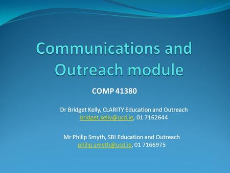 COMP 41380 Dr Bridget Kelly, CLARITY Education and Outreach 01 7162644 Mr Philip Smyth, SBI Education and Outreach.