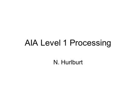 AIA Level 1 Processing N. Hurlburt. AIA Data Levels.