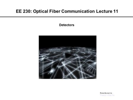 EE 230: Optical Fiber Communication Lecture 11 From the movie Warriors of the Net Detectors.