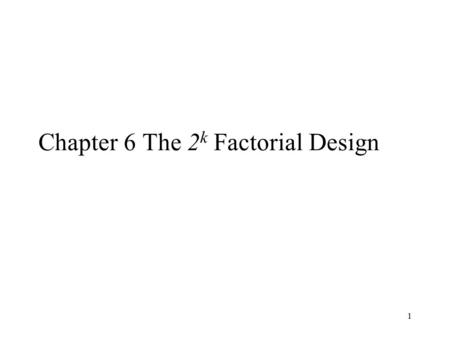 1 Chapter 6 The 2 k Factorial Design. 2 6.1 Introduction The special cases of the general factorial design (Chapter 5) k factors and each factor has only.