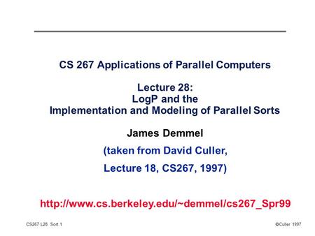  Culler 1997 CS267 L28 Sort.1 CS 267 Applications of Parallel Computers Lecture 28: LogP and the Implementation and Modeling of Parallel Sorts James.
