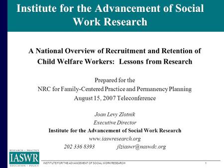 INSTITUTE FOR THE ADVANCEMENT OF SOCIAL WORK RESEARCH 1 A National Overview of Recruitment and Retention of Child Welfare Workers: Lessons from Research.