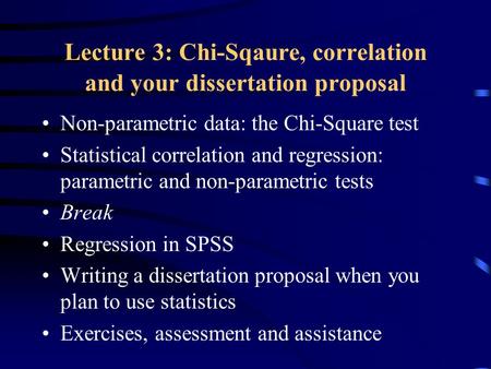 Lecture 3: Chi-Sqaure, correlation and your dissertation proposal Non-parametric data: the Chi-Square test Statistical correlation and regression: parametric.