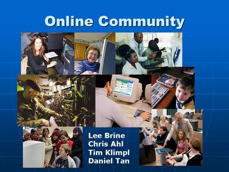 Online Community Lee Brine Chris Ahl Tim Klimpl Daniel Tan.