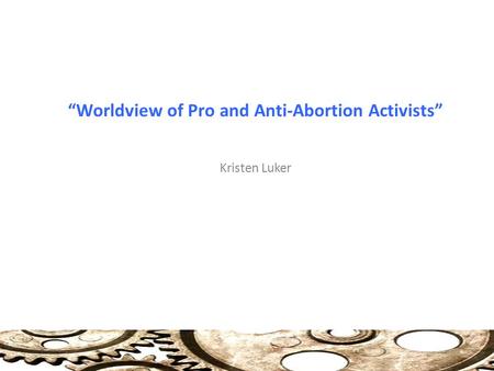 “Worldview of Pro and Anti-Abortion Activists” Kristen Luker.