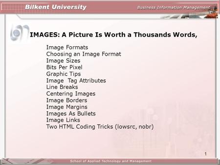 1 IMAGES: A Picture Is Worth a Thousands Words, Image Formats Choosing an Image Format Image Sizes Bits Per Pixel Graphic Tips Image Tag Attributes Line.