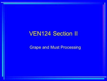 VEN124 Section II Grape and Must Processing. Lecture 4: Grape Processing.