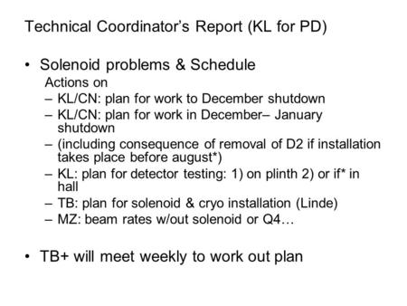 Technical Coordinator’s Report (KL for PD) Solenoid problems & Schedule Actions on –KL/CN: plan for work to December shutdown –KL/CN: plan for work in.