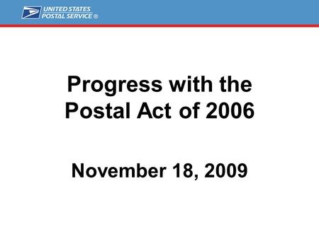 Progress with the Postal Act of 2006 November 18, 2009.