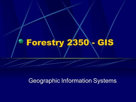 Forestry 2350 - GIS Geographic Information Systems.