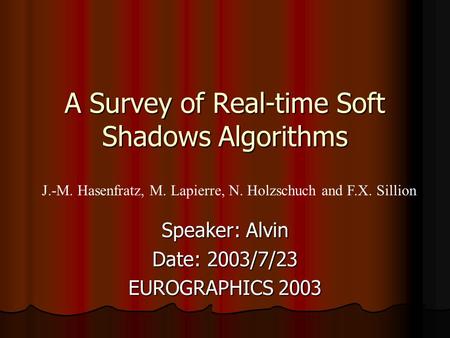 A Survey of Real-time Soft Shadows Algorithms Speaker: Alvin Date: 2003/7/23 EUROGRAPHICS 2003 J.-M. Hasenfratz, M. Lapierre, N. Holzschuch and F.X. Sillion.