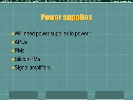 Power supplies  Will need power supplies to power :  APDs  PMs  Silicon PMs  Signal amplifiers.