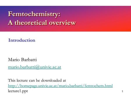 1 Femtochemistry: A theoretical overview Mario Barbatti This lecture can be downloaded at