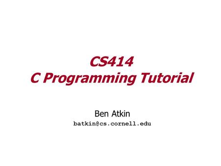 CS414 C Programming Tutorial Ben Atkin