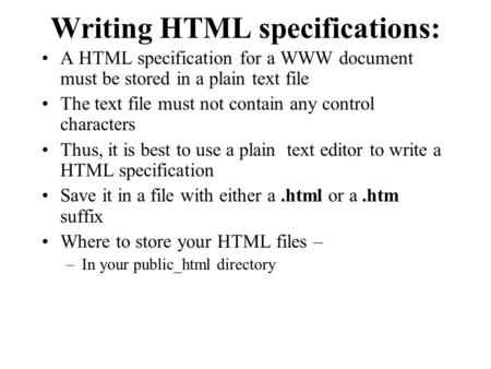 Writing HTML specifications: A HTML specification for a WWW document must be stored in a plain text file The text file must not contain any control characters.