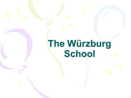 The Würzburg School. Who were they? Oswald Külpe (1862-1915) Karl Marbe (1869-1953) Founded an Institute of Psychology in Würzburg in 1896 to study.