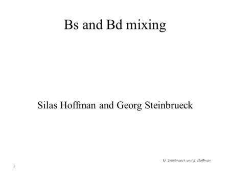 G. Steinbrueck and S. Hoffman 1 Bs and Bd mixing Silas Hoffman and Georg Steinbrueck.