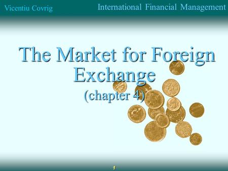 International Financial Management Vicentiu Covrig 1 The Market for Foreign Exchange The Market for Foreign Exchange (chapter 4)